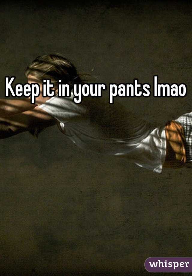 Keep it in your pants lmao