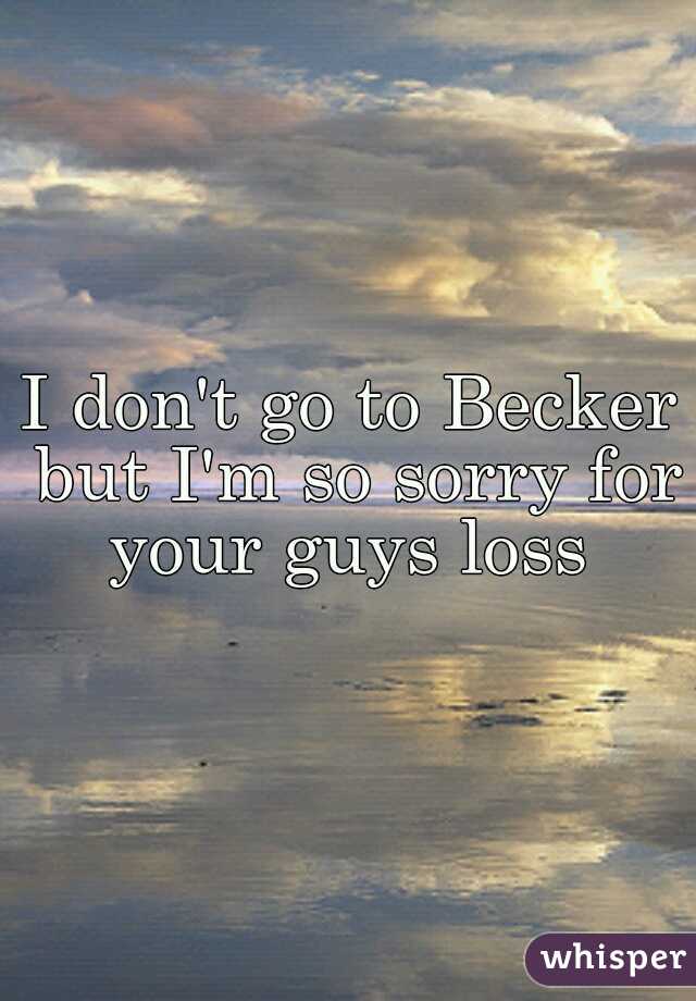 I don't go to Becker but I'm so sorry for your guys loss 