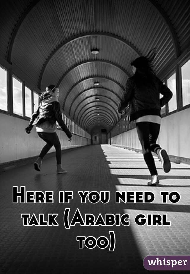 Here if you need to talk (Arabic girl too)
