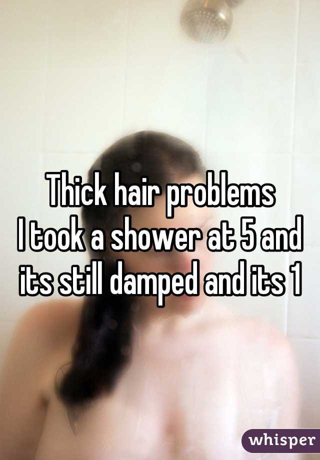 Thick hair problems 
I took a shower at 5 and its still damped and its 1