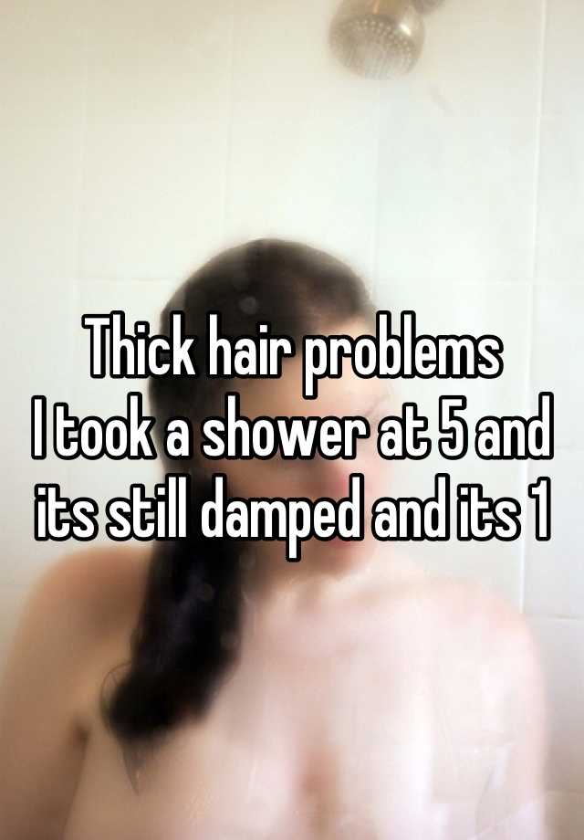 Thick hair problems 
I took a shower at 5 and its still damped and its 1