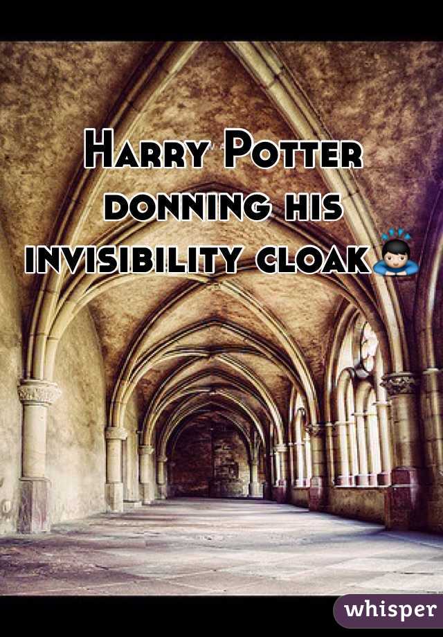 Harry Potter donning his invisibility cloak🙇