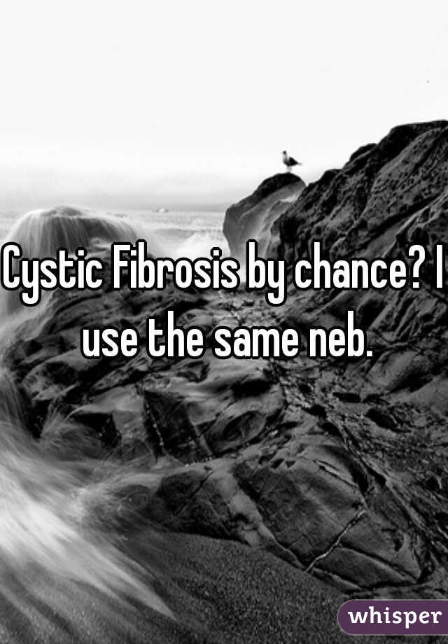 Cystic Fibrosis by chance? I use the same neb.