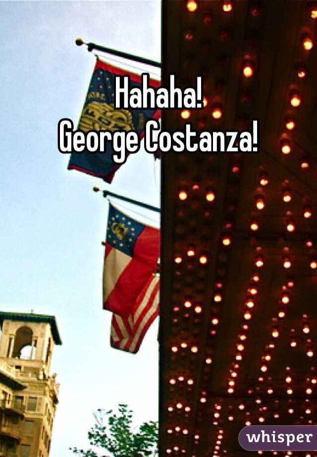 Hahaha!
George Costanza!