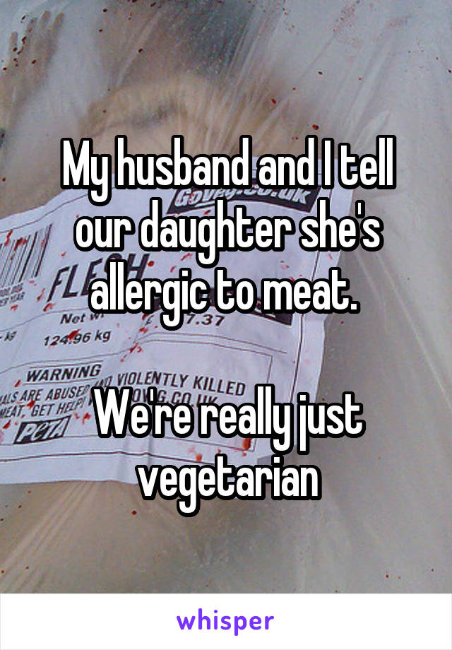 My husband and I tell our daughter she's allergic to meat. 

We're really just vegetarian