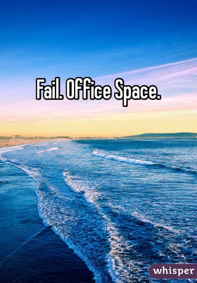 Fail. Office Space. 