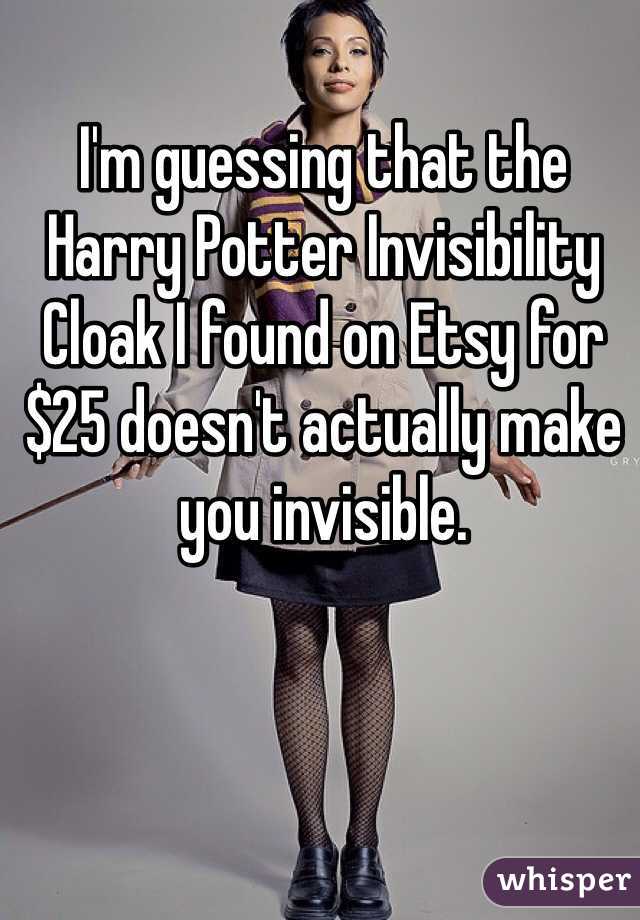 I'm guessing that the Harry Potter Invisibility Cloak I found on Etsy for $25 doesn't actually make you invisible. 