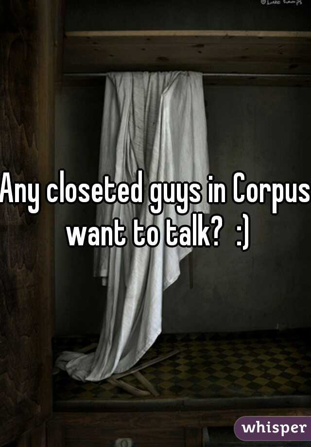Any closeted guys in Corpus want to talk?  :)
