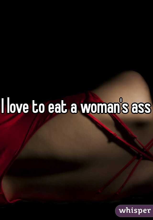 I love to eat a woman's ass