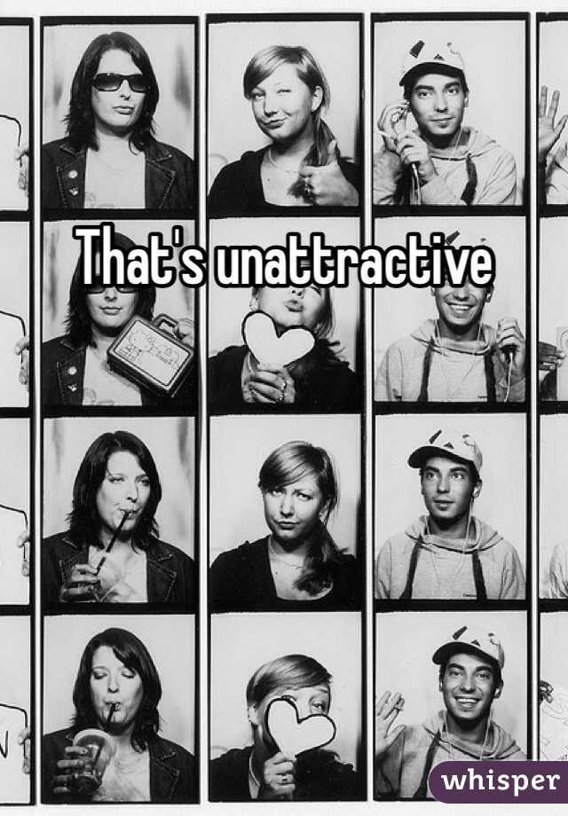 That's unattractive 