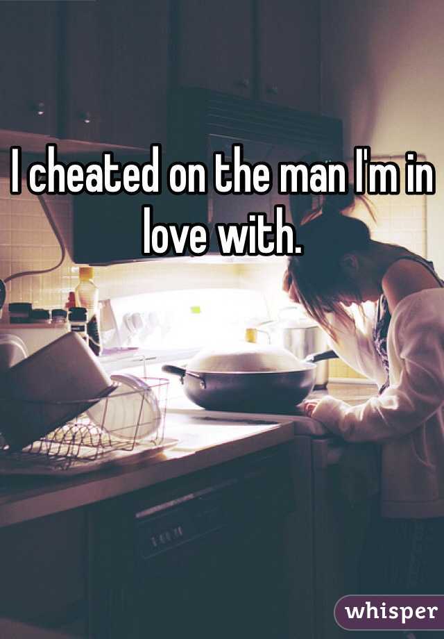 I cheated on the man I'm in love with. 