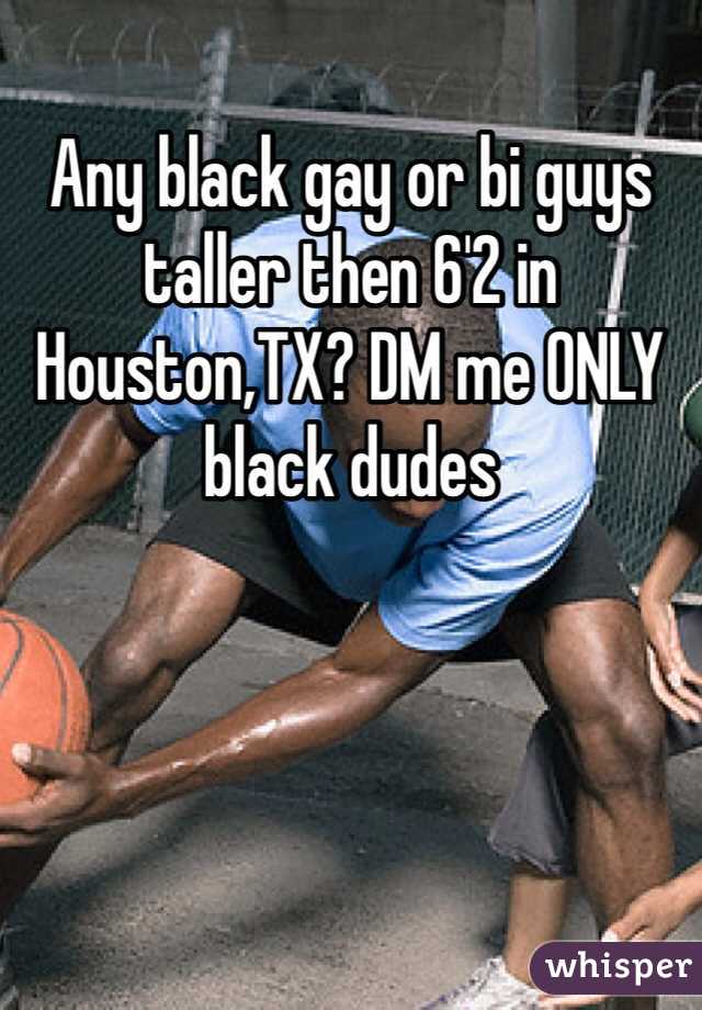Any black gay or bi guys taller then 6'2 in Houston,TX? DM me ONLY black dudes 