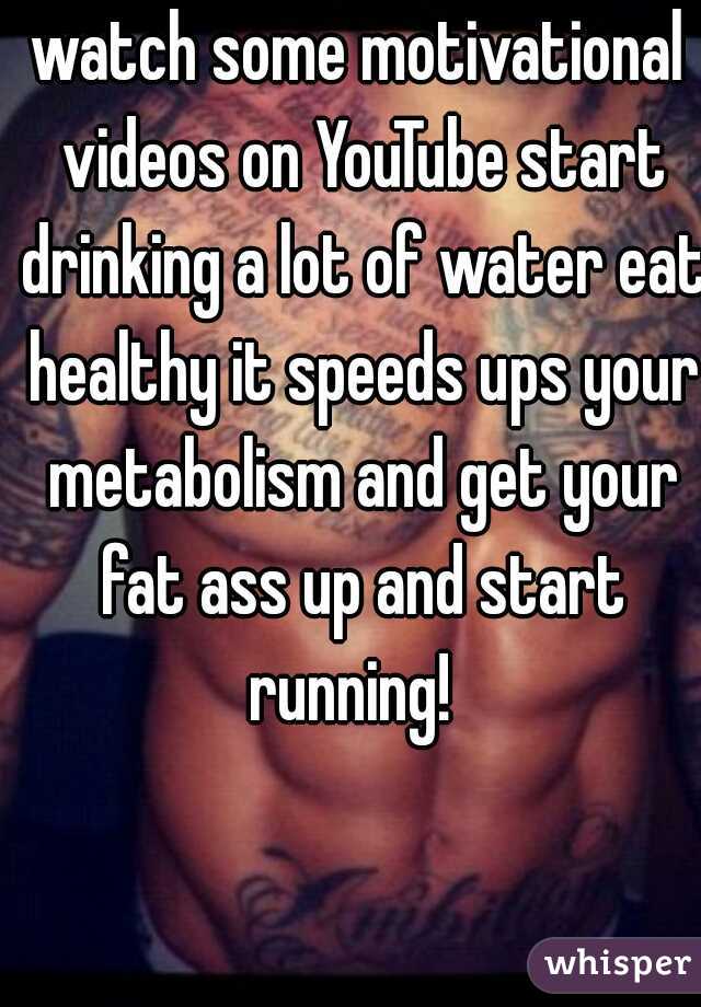 watch some motivational videos on YouTube start drinking a lot of water eat healthy it speeds ups your metabolism and get your fat ass up and start running!  