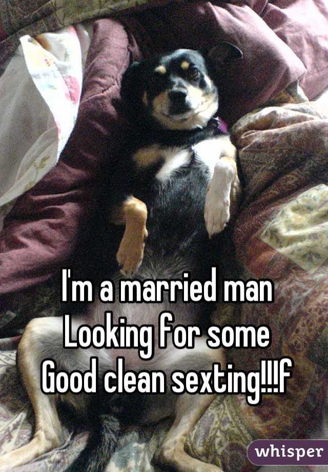 I'm a married man
Looking for some 
Good clean sexting!!!f