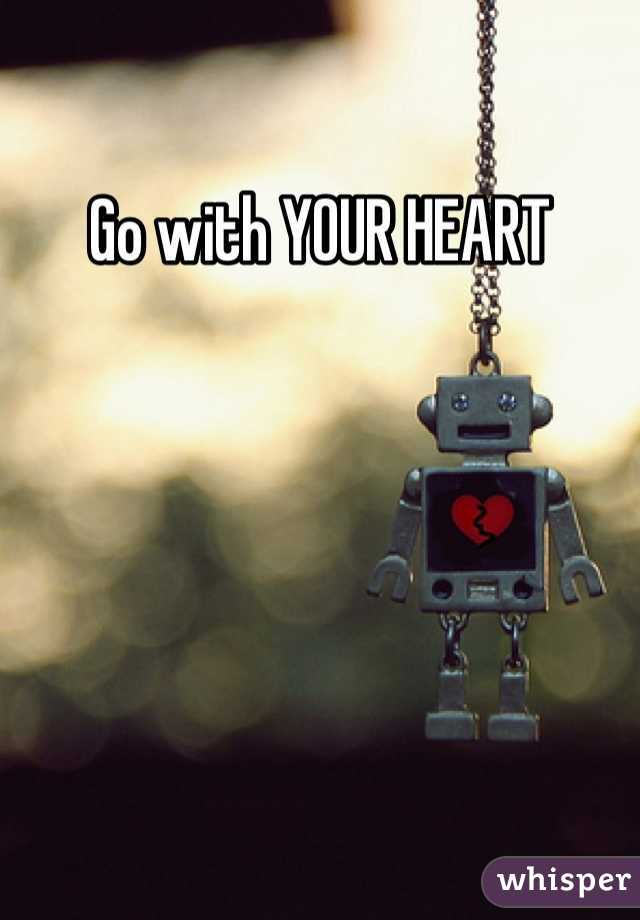 Go with YOUR HEART