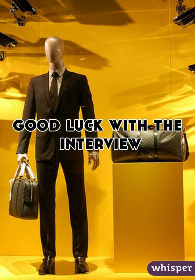 good luck with the interview