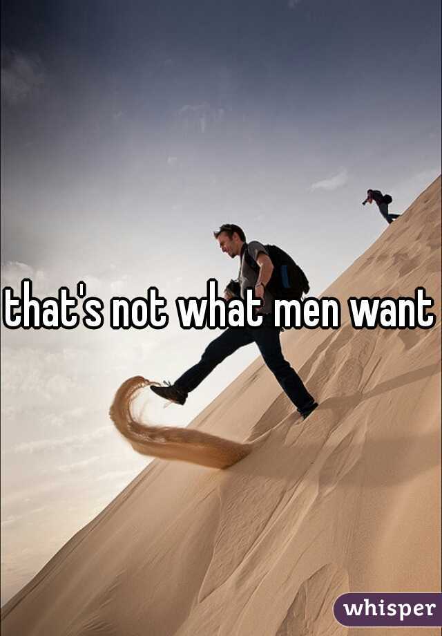 that's not what men want