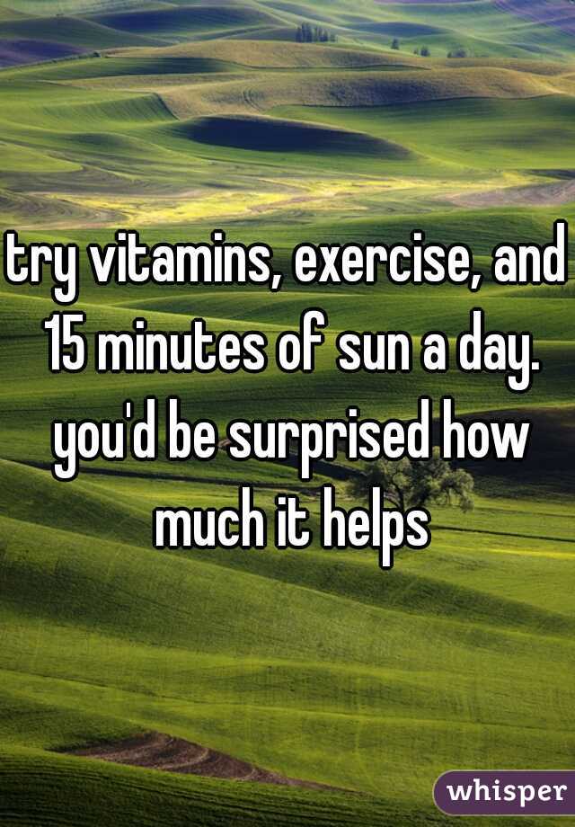 try vitamins, exercise, and 15 minutes of sun a day. you'd be surprised how much it helps