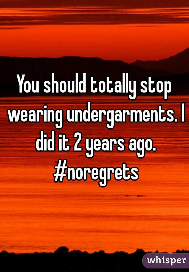 You should totally stop wearing undergarments. I did it 2 years ago. #noregrets
