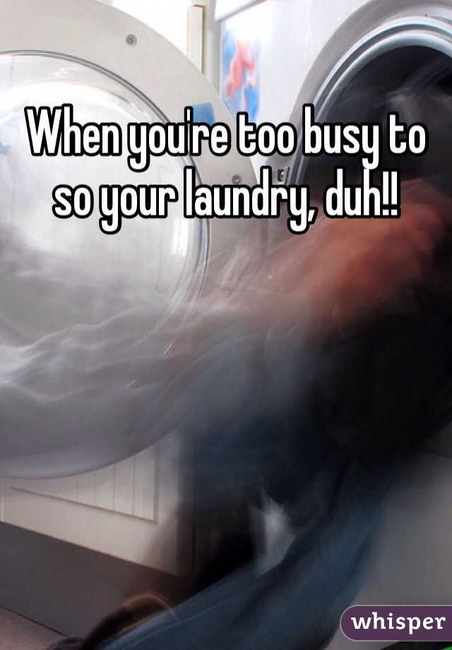 When you're too busy to so your laundry, duh!! 