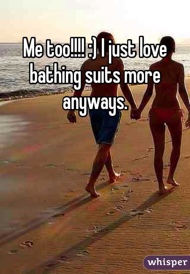Me too!!!! :) I just love bathing suits more anyways.