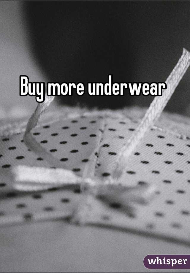Buy more underwear 