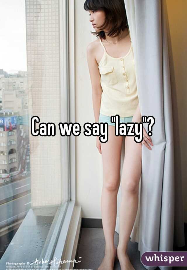 Can we say "lazy"?
