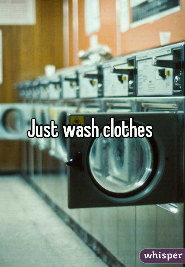Just wash clothes 