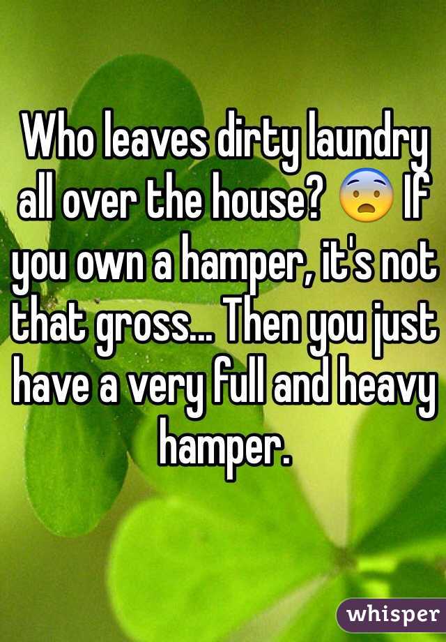 Who leaves dirty laundry all over the house? 😨 If you own a hamper, it's not that gross... Then you just have a very full and heavy hamper. 