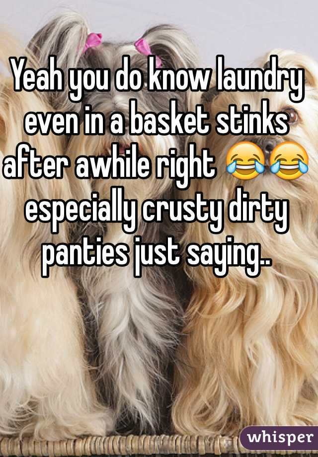 Yeah you do know laundry even in a basket stinks after awhile right 😂😂 especially crusty dirty panties just saying.. 