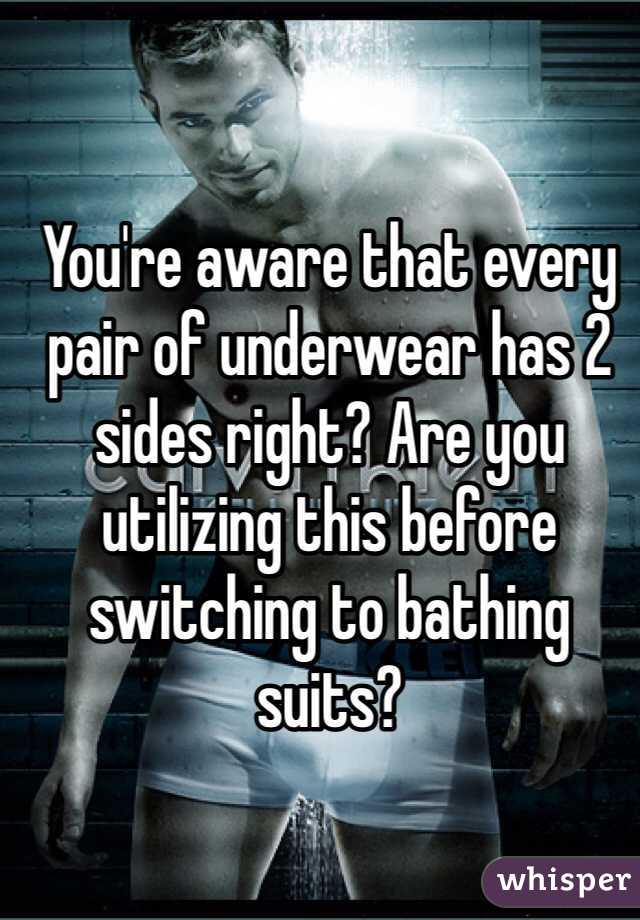 You're aware that every pair of underwear has 2 sides right? Are you utilizing this before switching to bathing suits? 