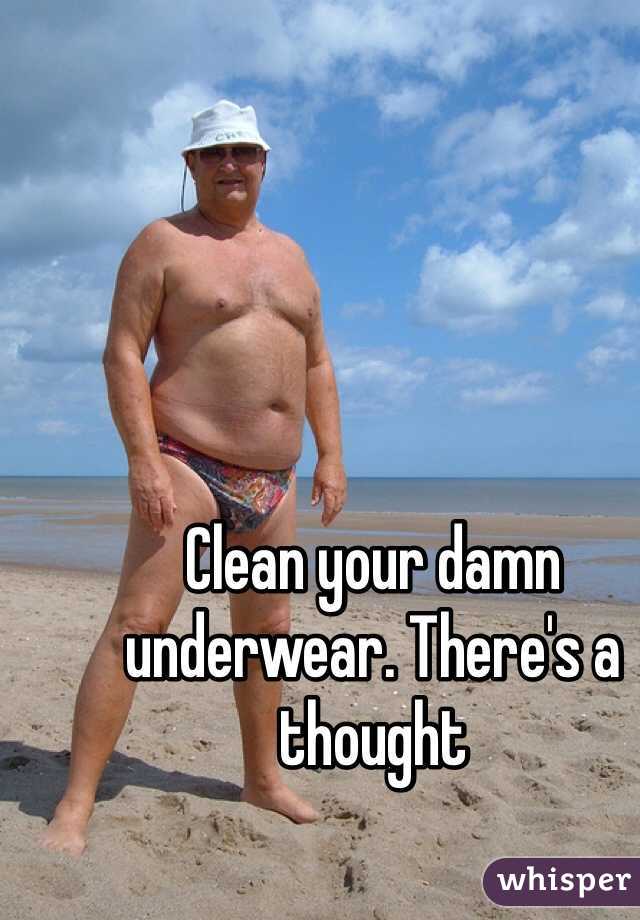 Clean your damn underwear. There's a thought