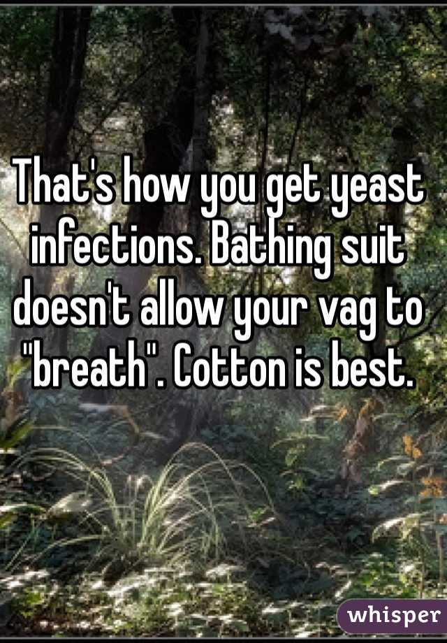That's how you get yeast infections. Bathing suit doesn't allow your vag to "breath". Cotton is best.