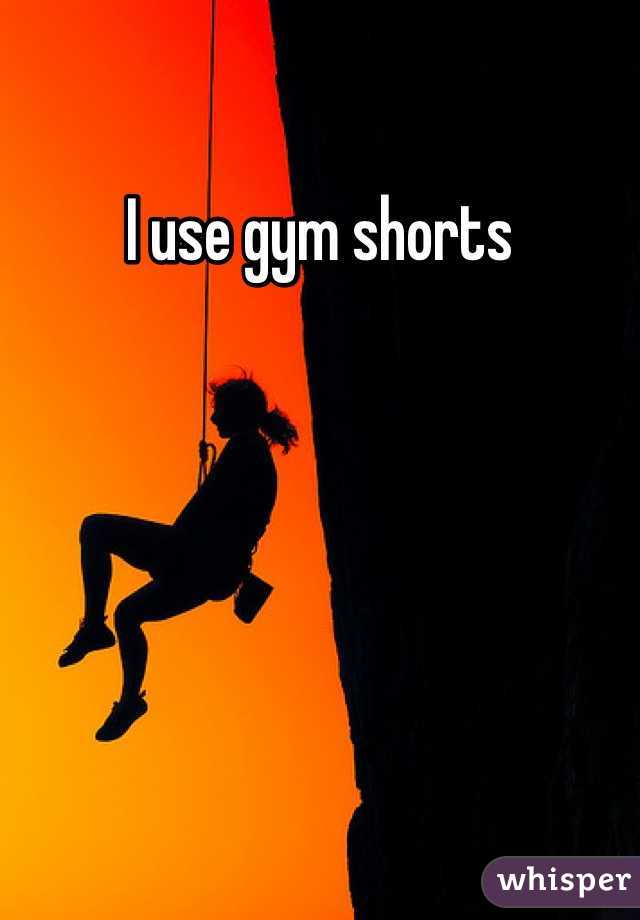 I use gym shorts