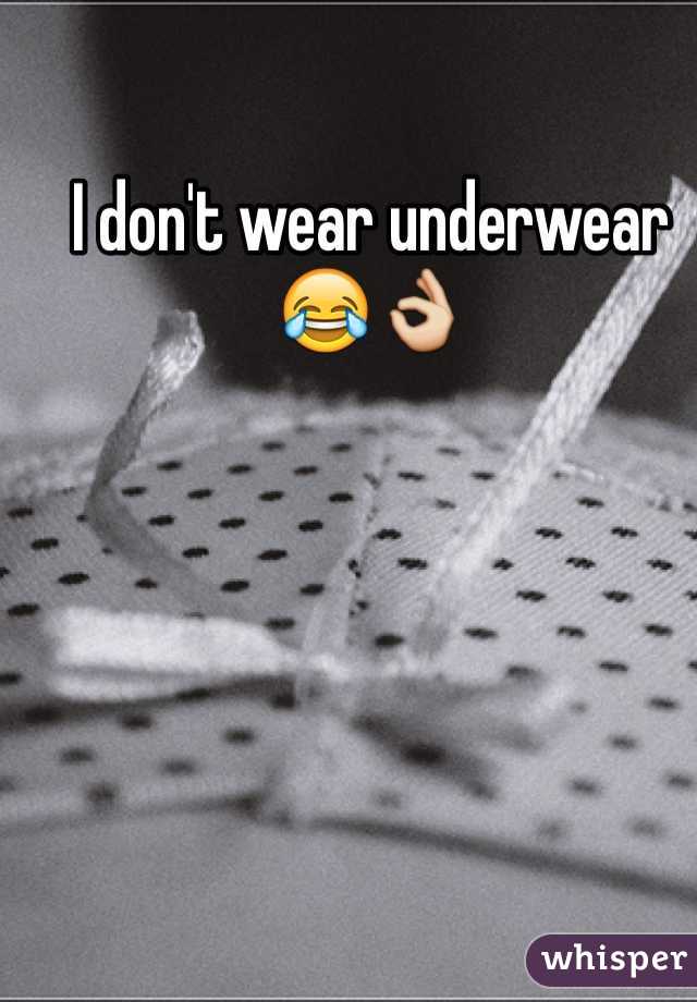 I don't wear underwear 😂👌