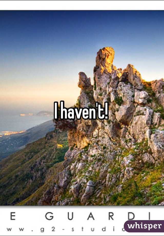 I haven't! 
