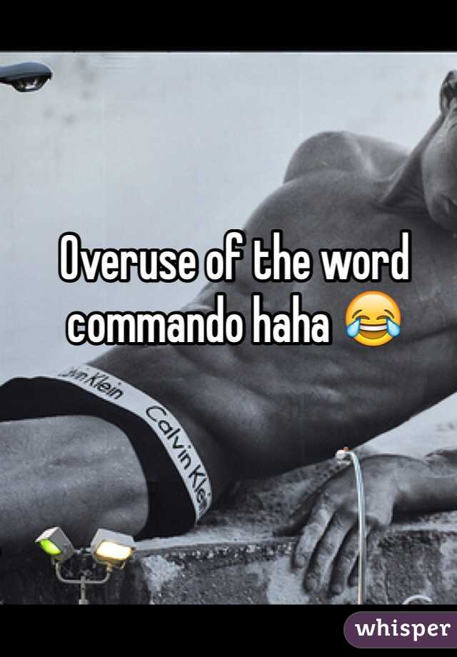 Overuse of the word commando haha 😂 