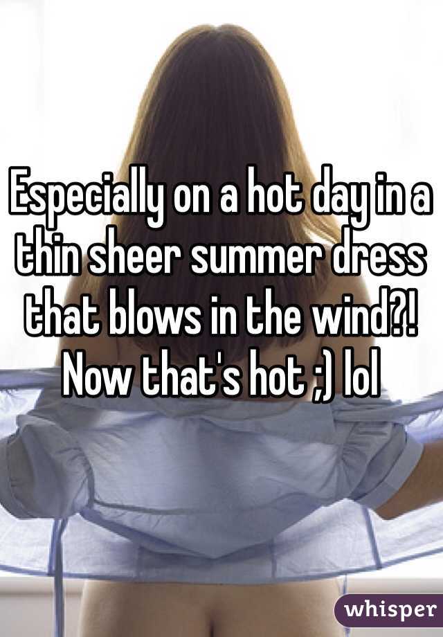 Especially on a hot day in a thin sheer summer dress that blows in the wind?! Now that's hot ;) lol