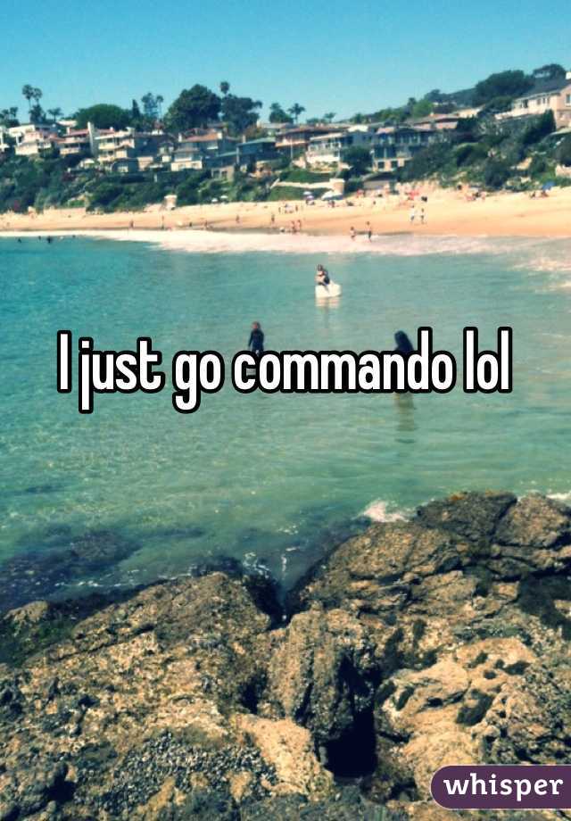 I just go commando lol