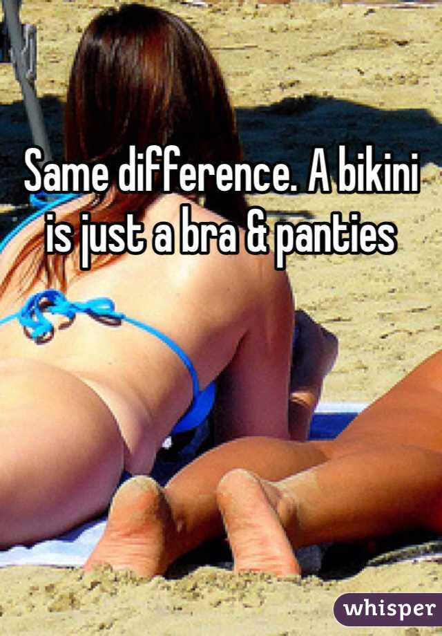 Same difference. A bikini is just a bra & panties 