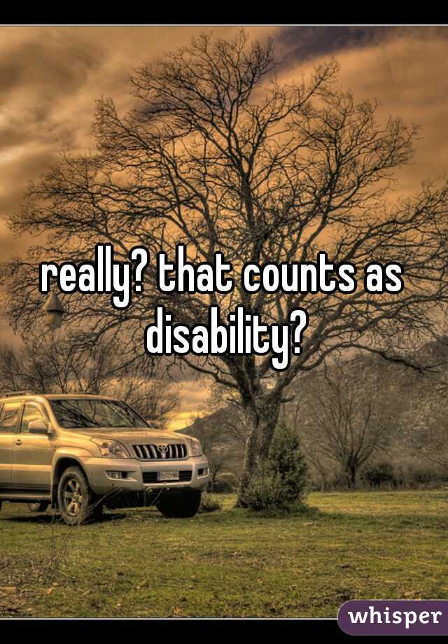 really? that counts as disability?