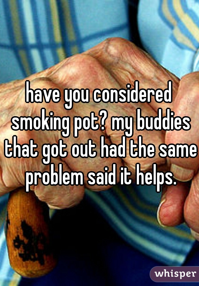 have you considered smoking pot? my buddies that got out had the same problem said it helps.