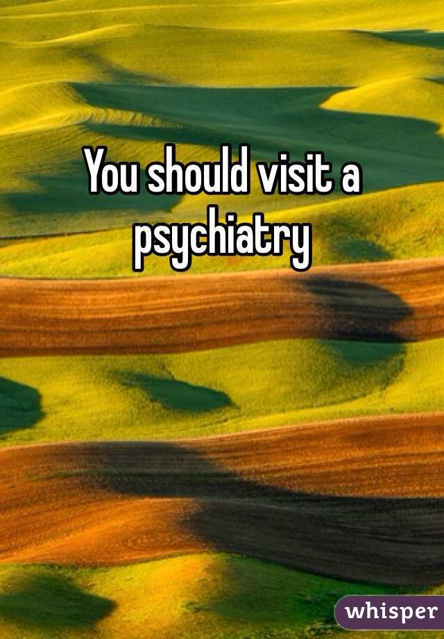 You should visit a psychiatry  