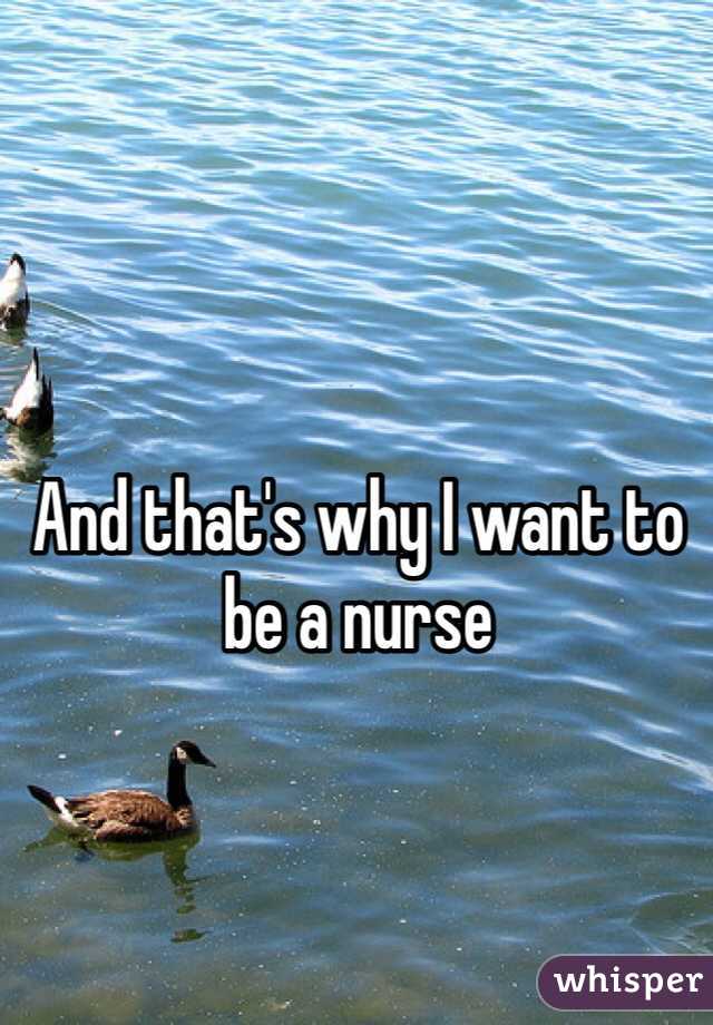 And that's why I want to be a nurse