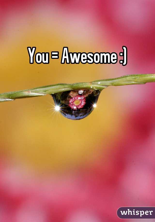 You = Awesome :)