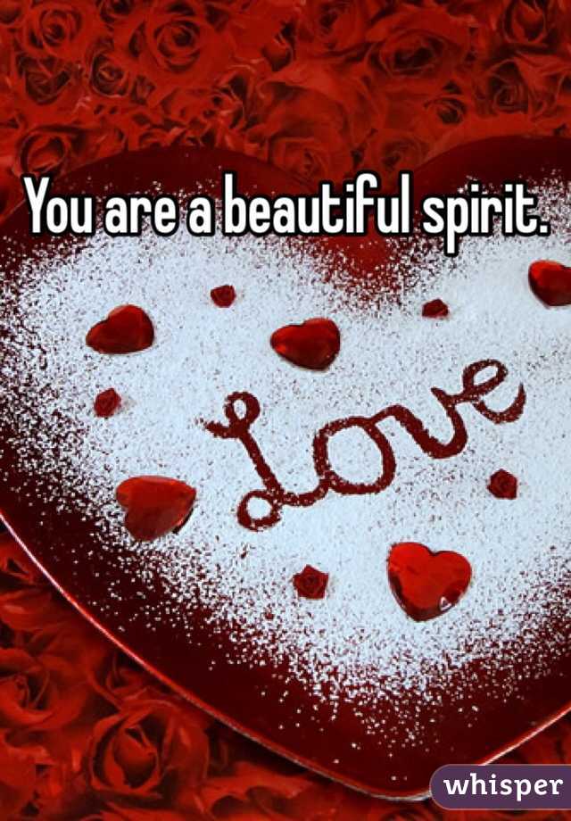 You are a beautiful spirit. 