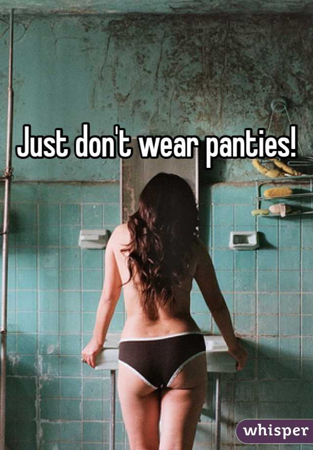 Just don't wear panties!