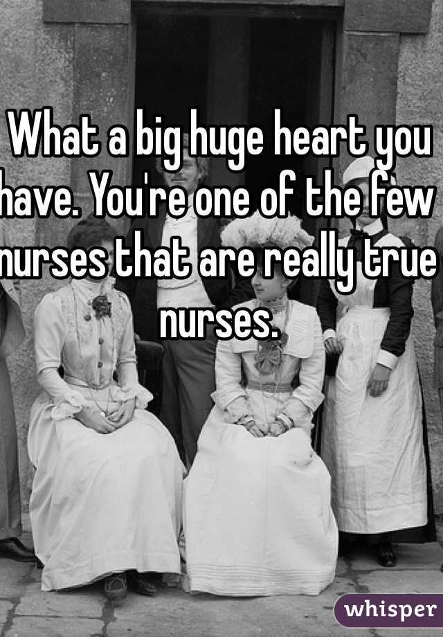 What a big huge heart you have. You're one of the few nurses that are really true nurses. 