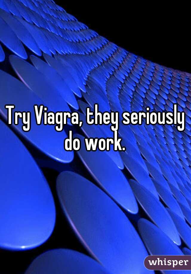 Try Viagra, they seriously do work. 