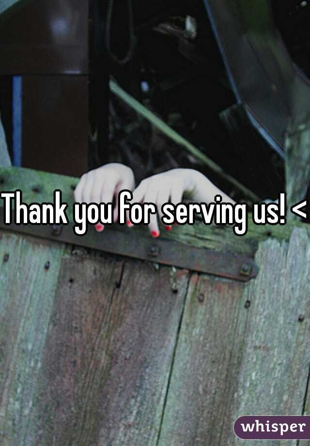 Thank you for serving us! <3